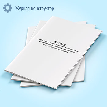 Журнал инструктажа по технике безопасности при проведении испытаний специальной защитной одежды по эксплуатационным показателям